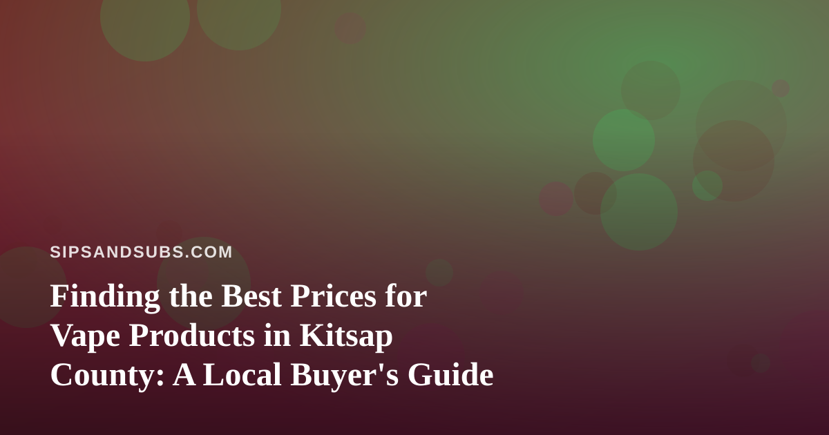 Finding the Best Prices for Vape Products in Kitsap County: A Local Buyer’s Guide