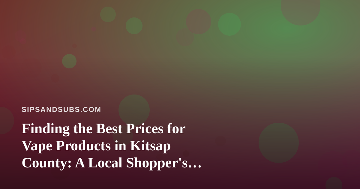 Finding the Best Prices for Vape Products in Kitsap County: A Local Shopper’s Guide