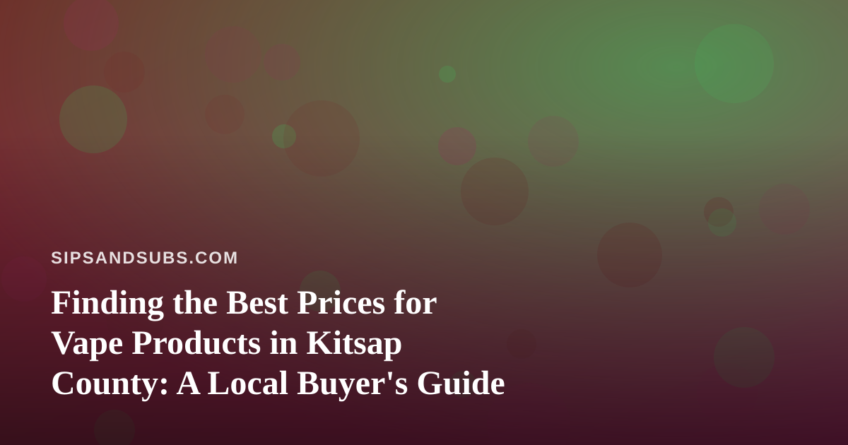 Finding the Best Prices for Vape Products in Kitsap County: A Local Buyer’s Guide