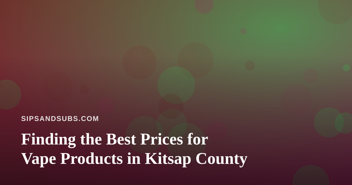 Finding the Best Prices for Vape Products in Kitsap County