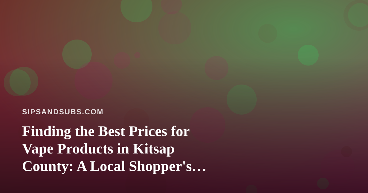 Finding the Best Prices for Vape Products in Kitsap County: A Local Shopper’s Guide
