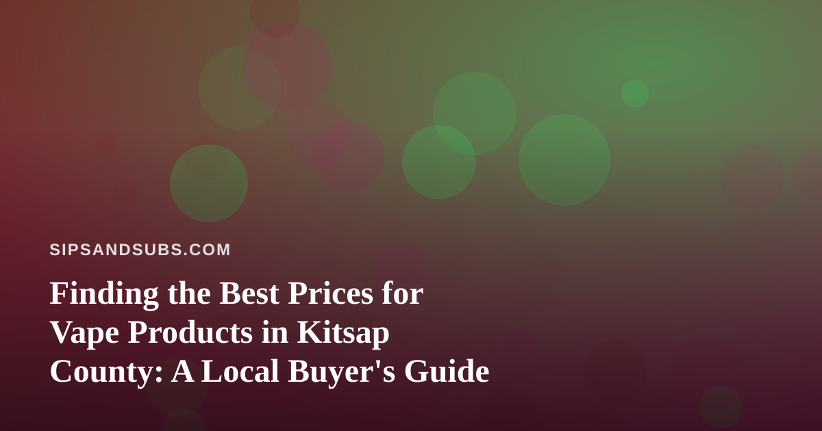 Finding the Best Prices for Vape Products in Kitsap County: A Local Buyer’s Guide