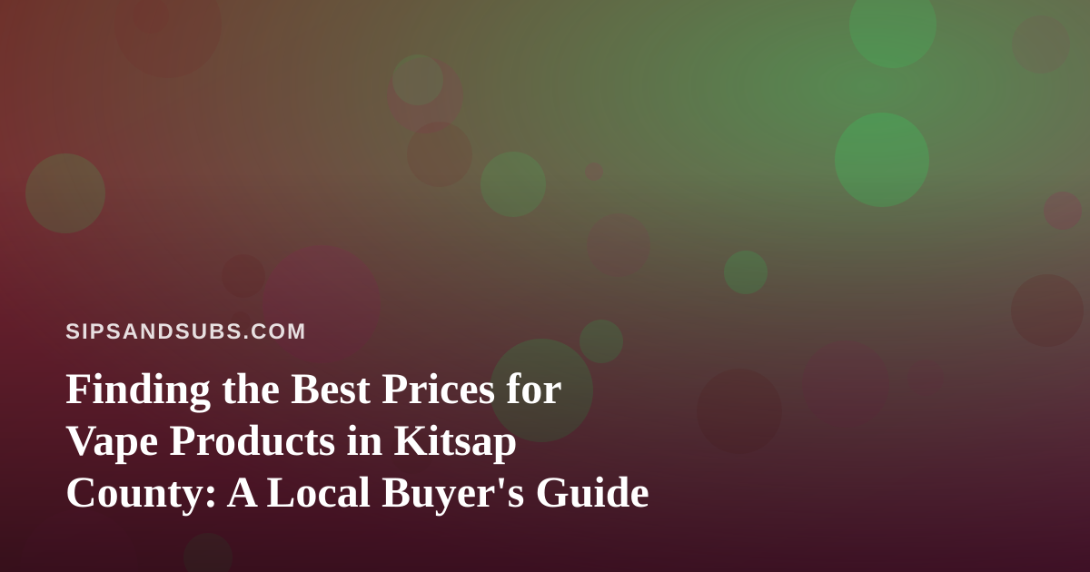 Finding the Best Prices for Vape Products in Kitsap County: A Local Buyer’s Guide