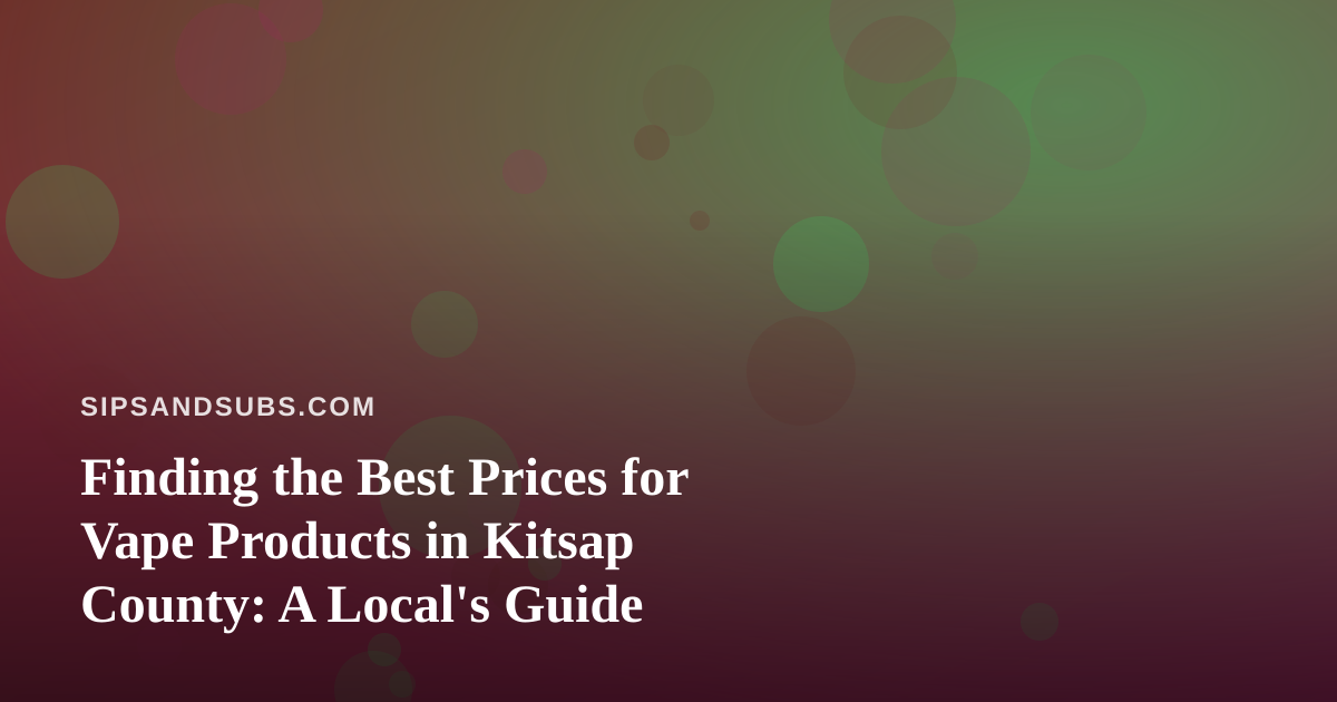 Finding the Best Prices for Vape Products in Kitsap County: A Local’s Guide