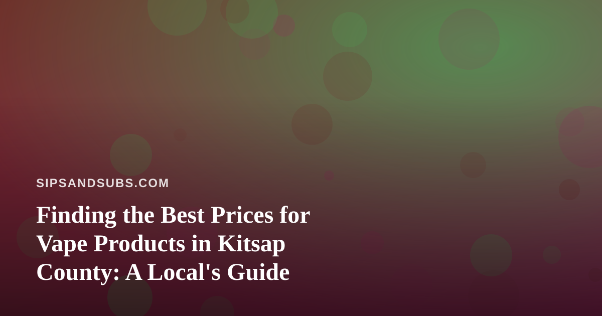 Finding the Best Prices for Vape Products in Kitsap County: A Local’s Guide