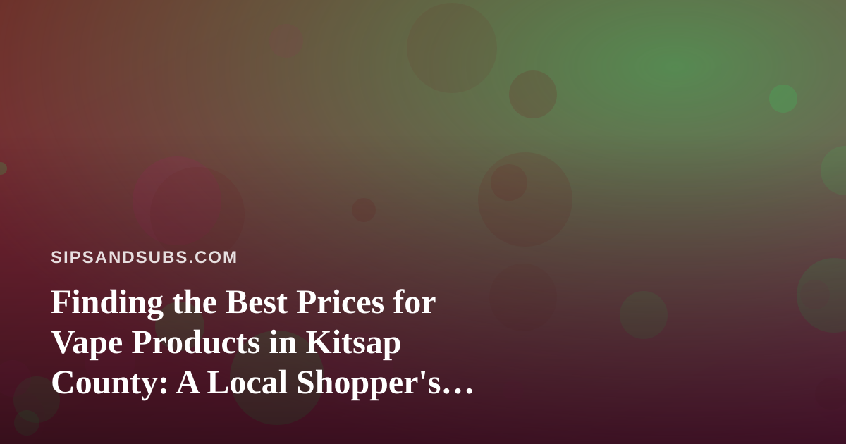 Finding the Best Prices for Vape Products in Kitsap County: A Local Shopper’s Guide