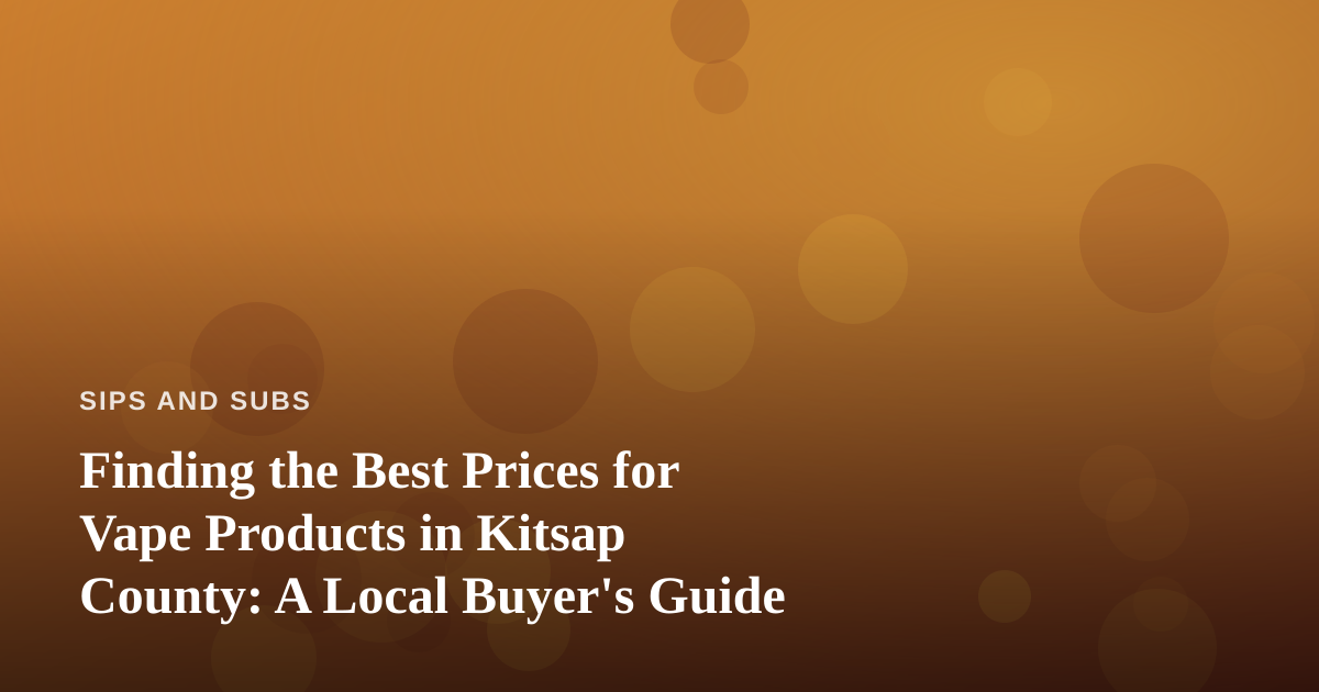 Finding the Best Prices for Vape Products in Kitsap County: A Local Buyer’s Guide