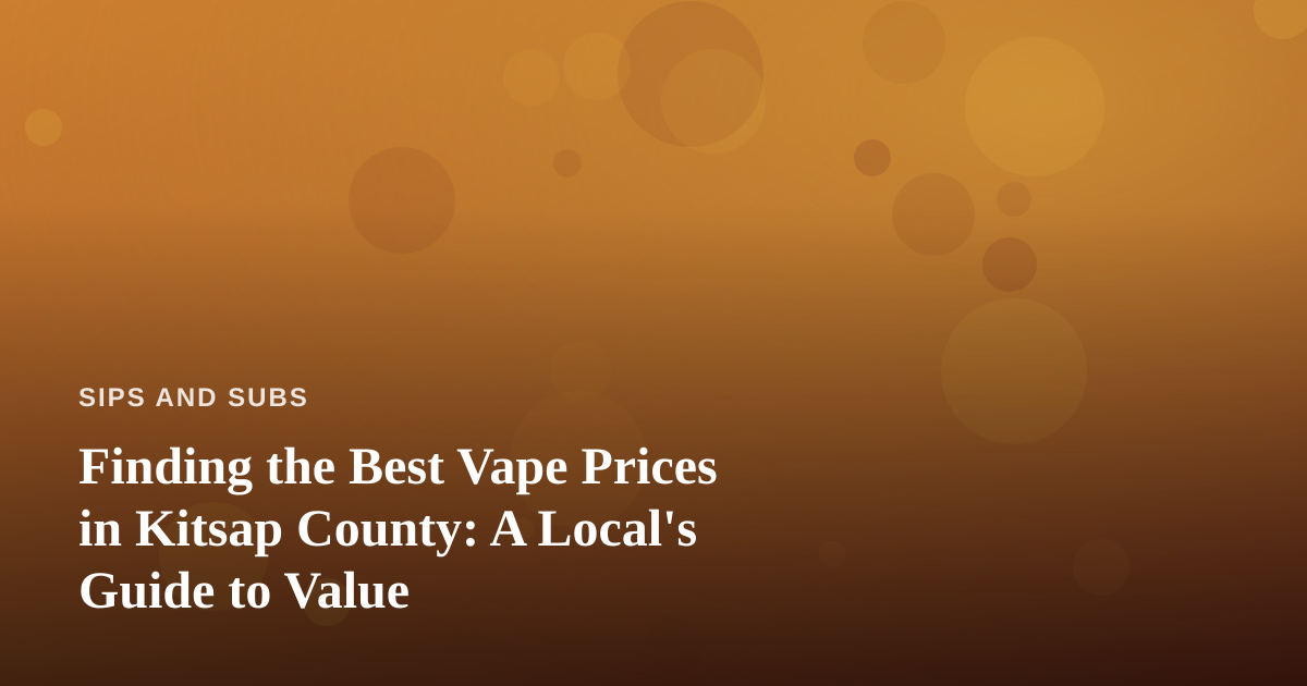 Finding the Best Vape Prices in Kitsap County: A Local’s Guide to Value