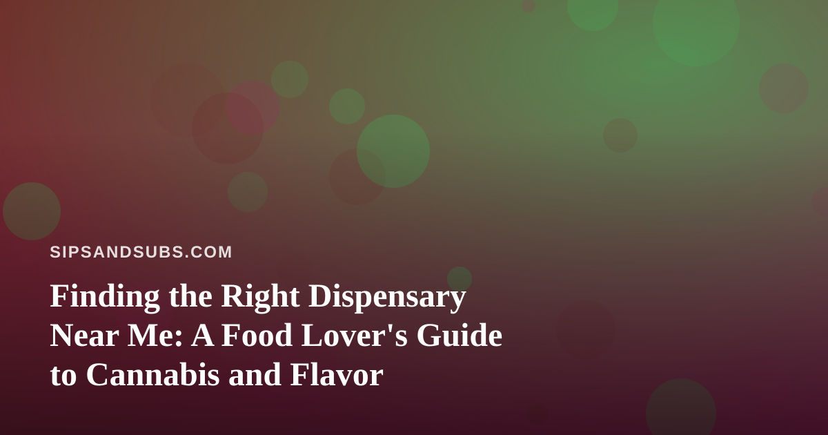 Finding the Right Dispensary Near Me: A Food Lover’s Guide to Cannabis and Flavor