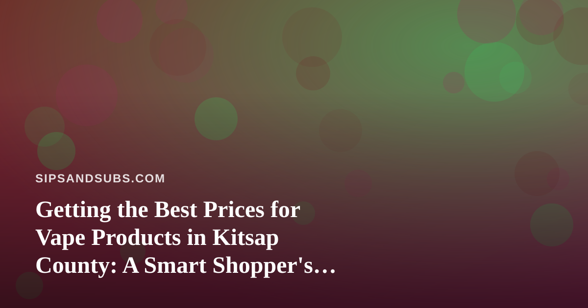 Getting the Best Prices for Vape Products in Kitsap County: A Smart Shopper’s Guide