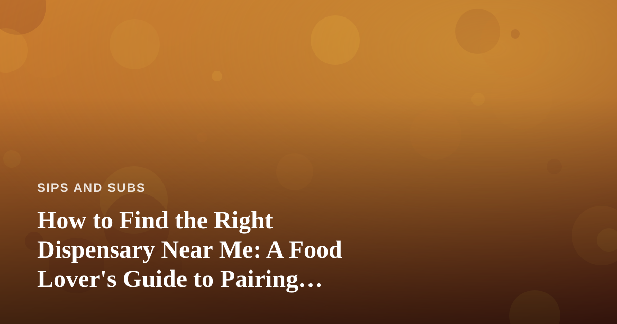 How to Find the Right Dispensary Near Me: A Food Lover’s Guide to Pairing Cannabis and Flavor