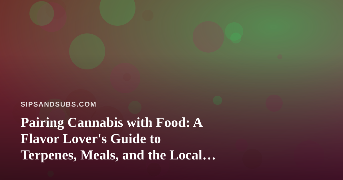 Pairing Cannabis with Food: A Flavor Lover’s Guide to Terpenes, Meals, and the Local Dispensary