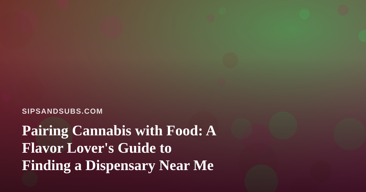 Pairing Cannabis with Food: A Flavor Lover’s Guide to Finding a Dispensary Near Me