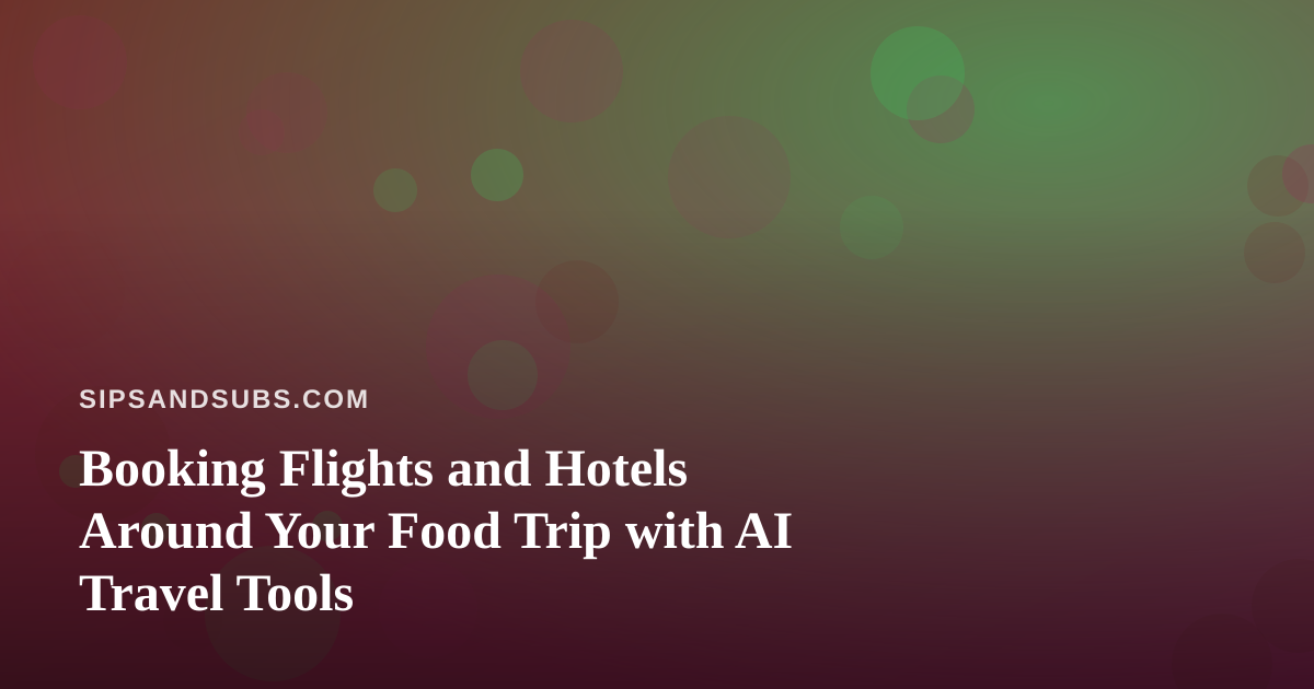 Booking Flights and Hotels Around Your Food Trip with AI Travel Tools