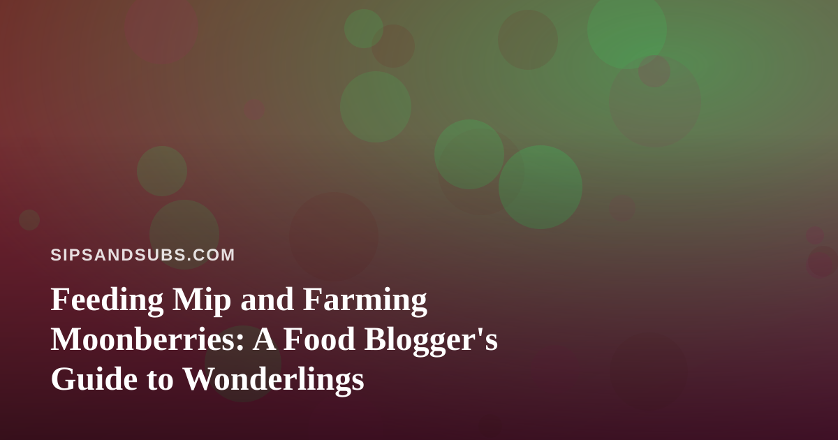 Feeding Mip and Farming Moonberries: A Food Blogger’s Guide to Wonderlings