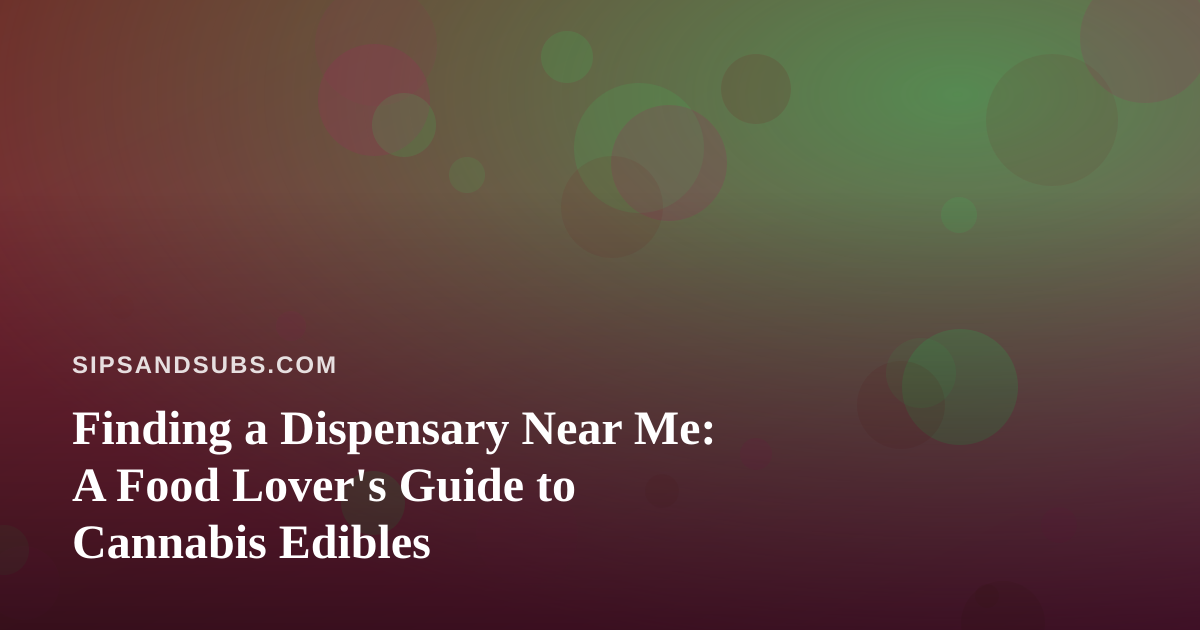 Finding a Dispensary Near Me: A Food Lover’s Guide to Cannabis Edibles