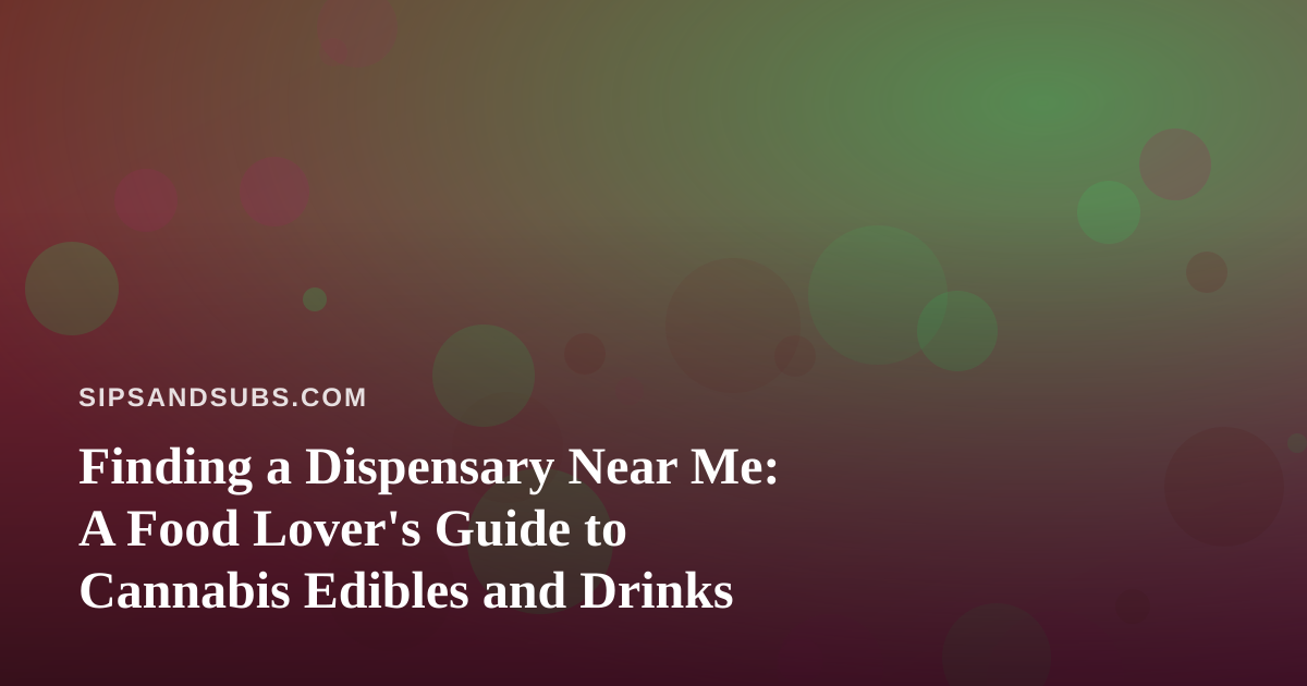 Finding a Dispensary Near Me: A Food Lover’s Guide to Cannabis Edibles and Drinks