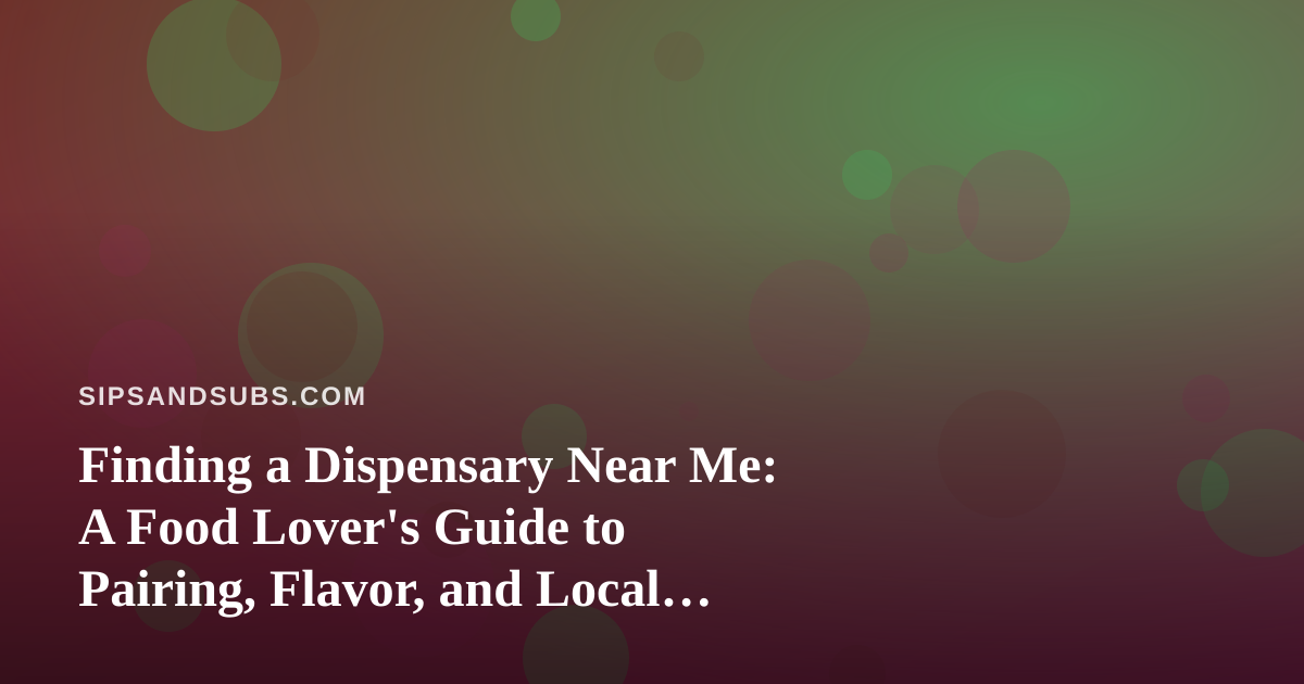 Finding a Dispensary Near Me: A Food Lover’s Guide to Pairing, Flavor, and Local Discovery