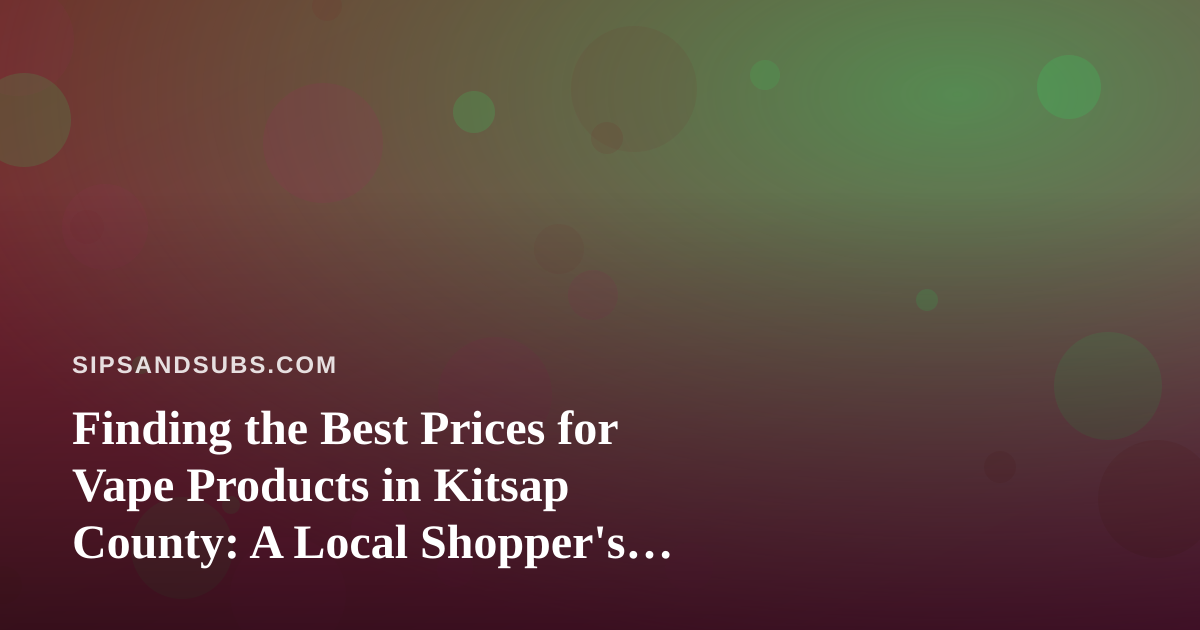Finding the Best Prices for Vape Products in Kitsap County: A Local Shopper’s Guide