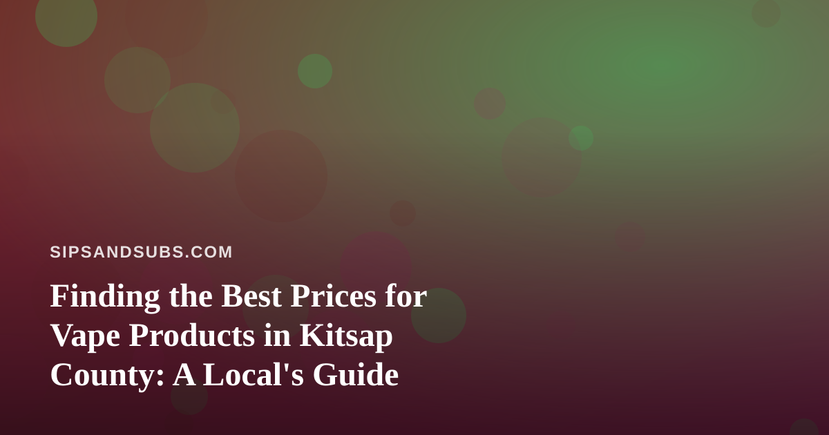 Finding the Best Prices for Vape Products in Kitsap County: A Local’s Guide