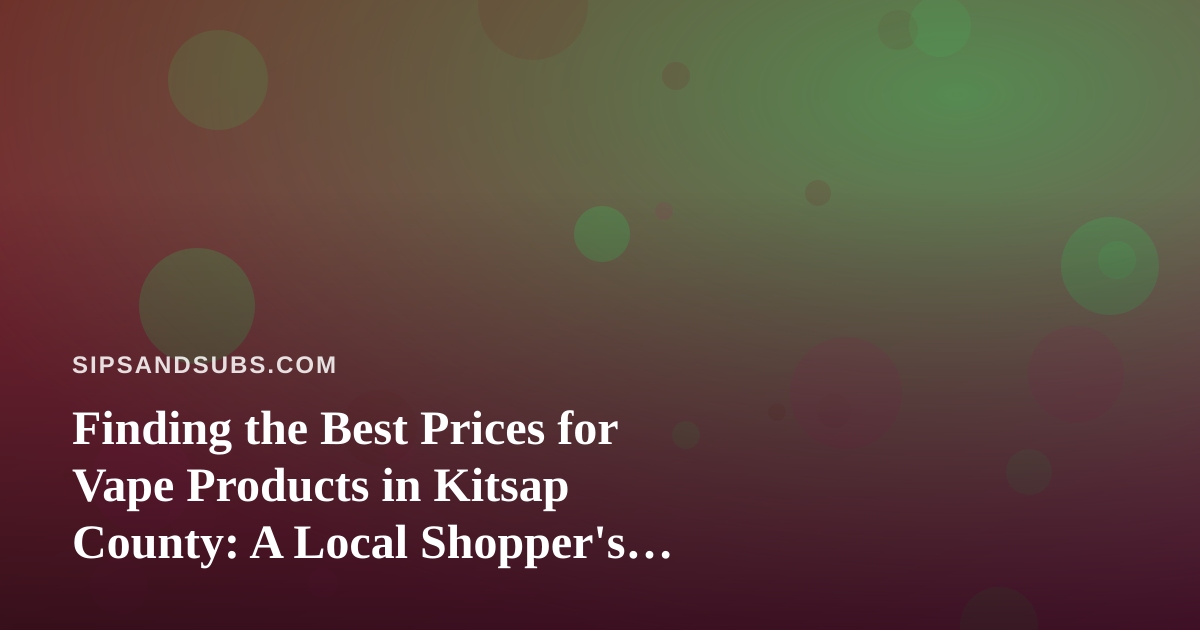 Finding the Best Prices for Vape Products in Kitsap County: A Local Shopper’s Guide