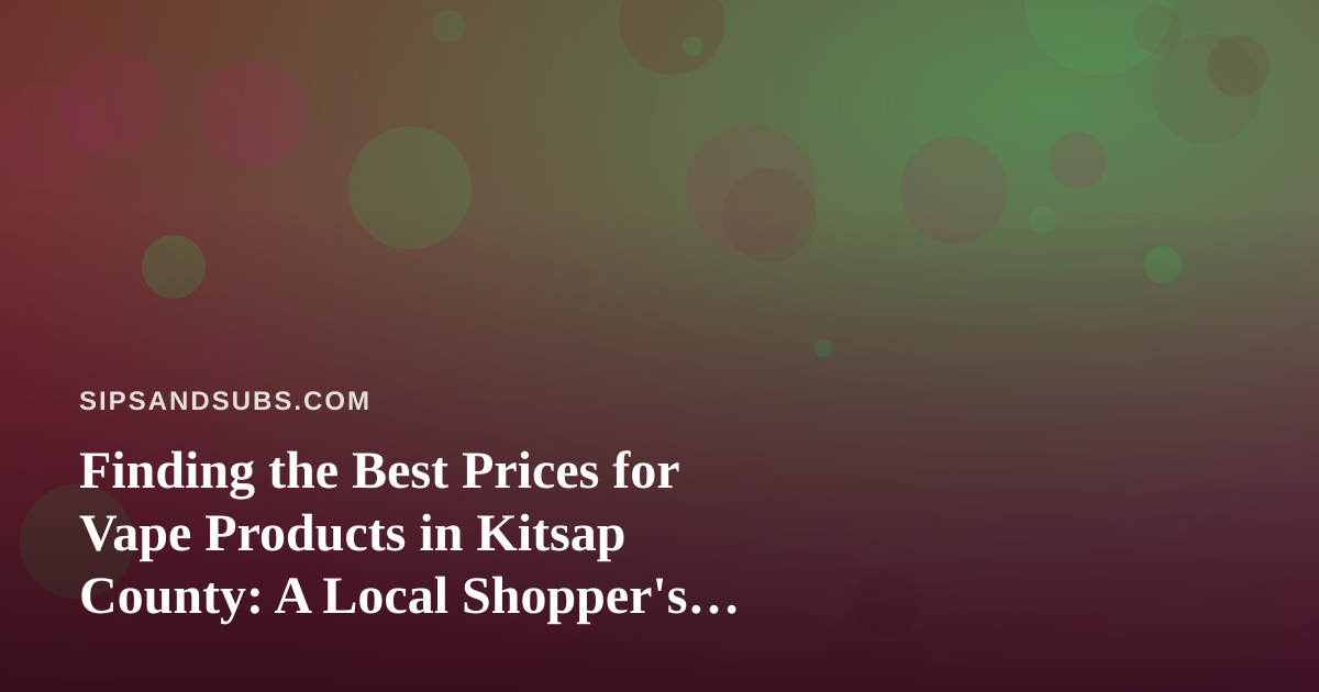 Finding the Best Prices for Vape Products in Kitsap County: A Local Shopper’s Guide