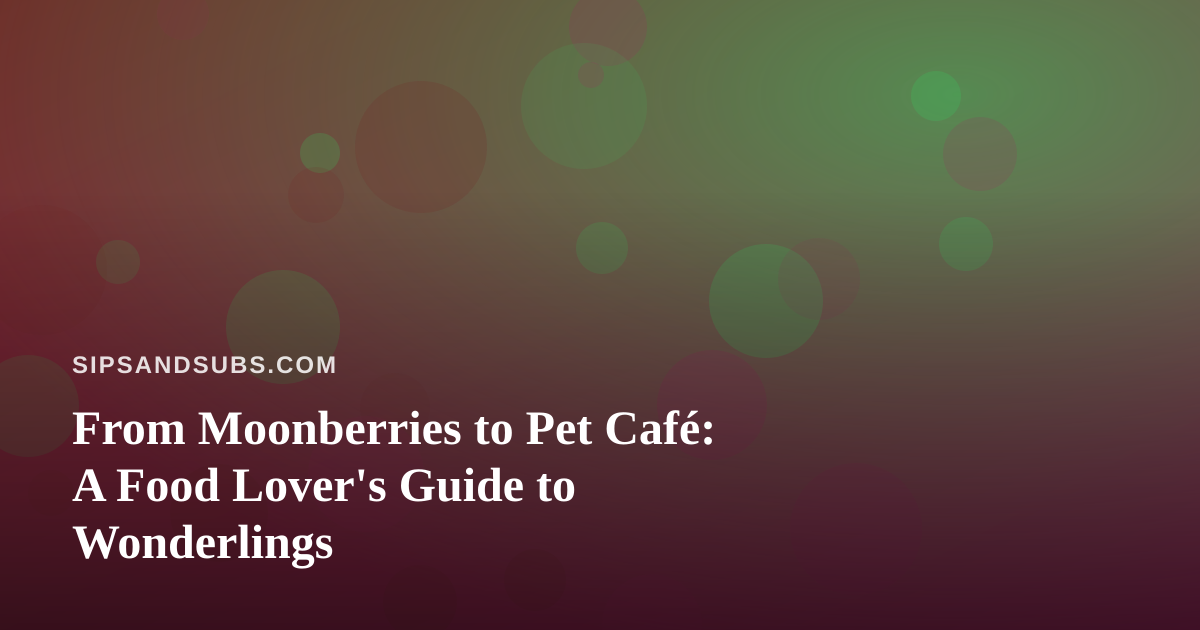 From Moonberries to Pet Café: A Food Lover’s Guide to Wonderlings