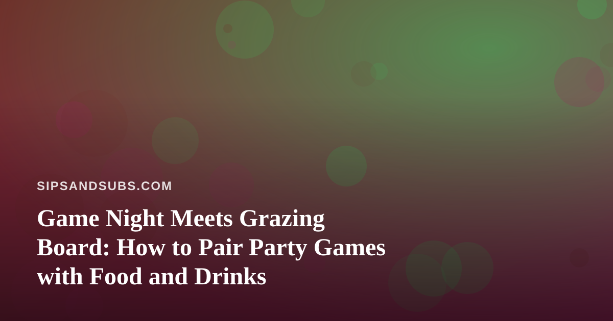 Game Night Meets Grazing Board: How to Pair Party Games with Food and Drinks