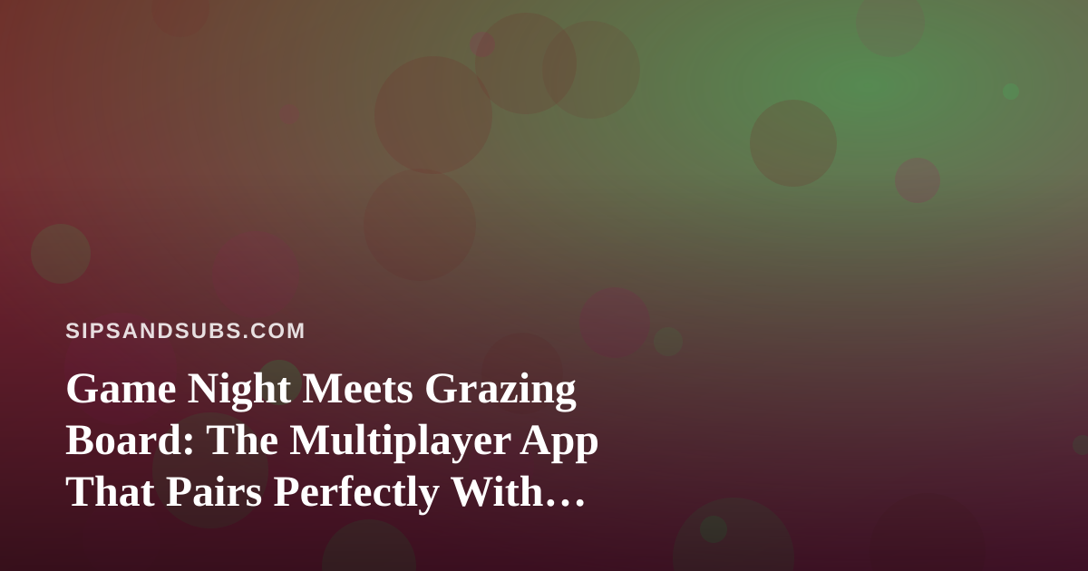 Game Night Meets Grazing Board: The Multiplayer App That Pairs Perfectly With Snacks and Sips