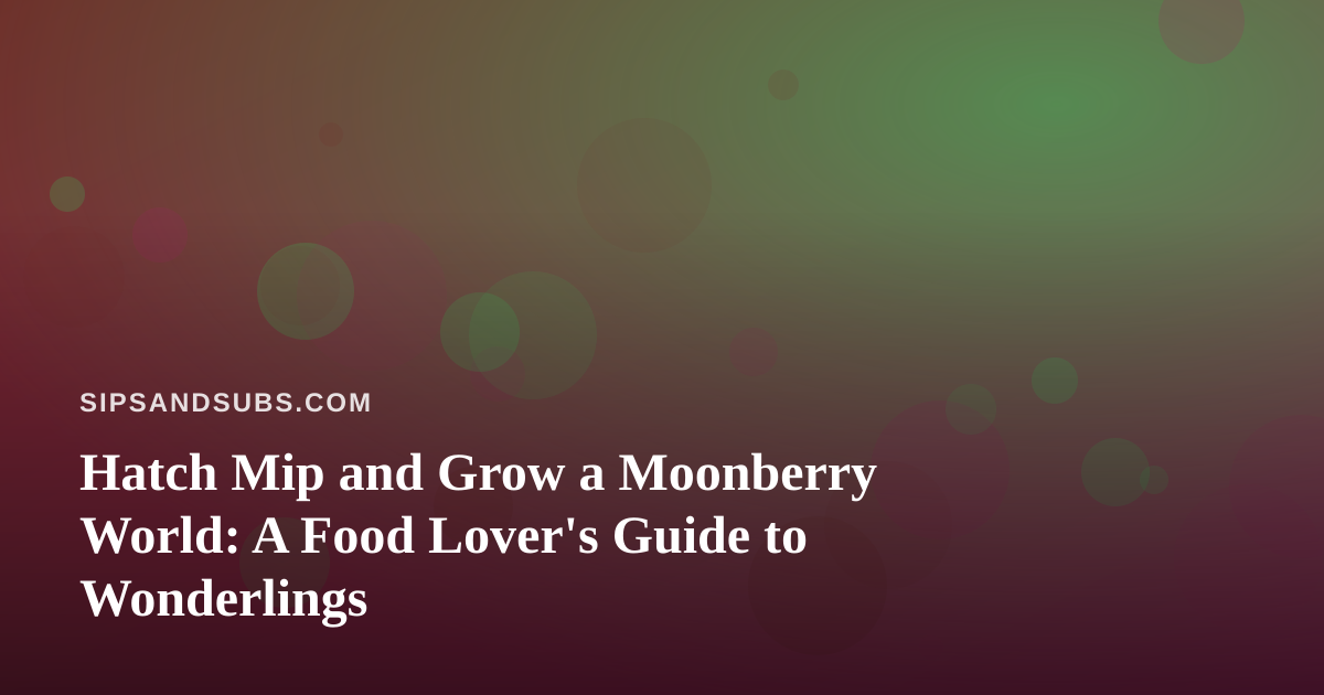 Hatch Mip and Grow a Moonberry World: A Food Lover’s Guide to Wonderlings
