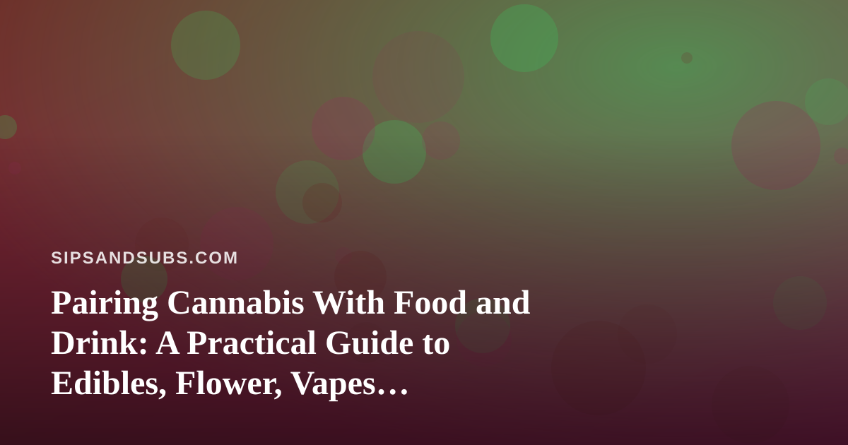 Pairing Cannabis With Food and Drink: A Practical Guide to Edibles, Flower, Vapes, Prerolls and Concentrates