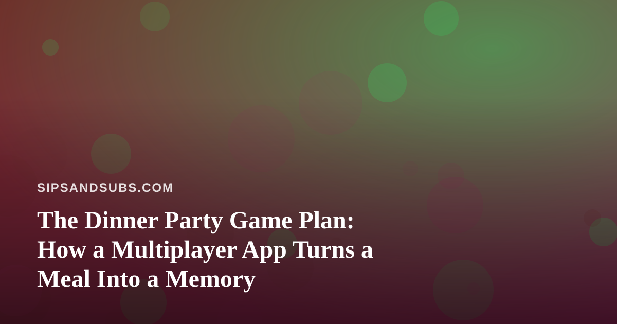 The Dinner Party Game Plan: How a Multiplayer App Turns a Meal Into a Memory