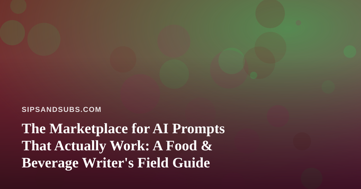 The Marketplace for AI Prompts That Actually Work: A Food & Beverage Writer’s Field Guide